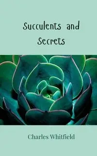 Succulents and Secrets - Charles Whitfield