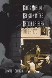 Black Muslim Religion in the Nation of Islam, 1960-1975 - Curtis Edward E. IV