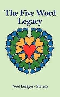 The Five Word Legacy - Noel Lockyer-Stevens