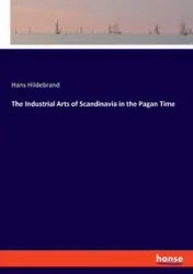 The Industrial Arts of Scandinavia in the Pagan Time - Hans Hildebrand
