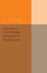 A Survey of the Principles and Practice of Wave Guides - Huxley L. G. H.