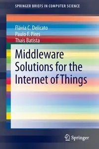 Middleware Solutions for the Internet of Things - Delicato Flávia C.