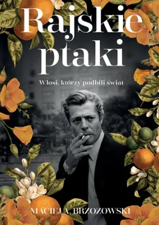 Rajskie ptaki. Włosi, którzy podbili świat - Maciej Brzozowski