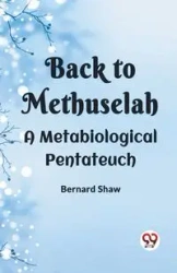 Back To Methuselah A Metabiological Pentateuch - Bernard Shaw