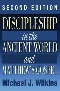 Discipleship in the Ancient World and Matthew's Gospel, Second Edition - Michael J. Wilkins