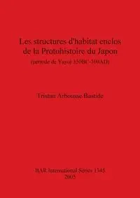 Les structures d'habitat enclos de la Protohistoire du Japon - Tristan Arbousse Bastide