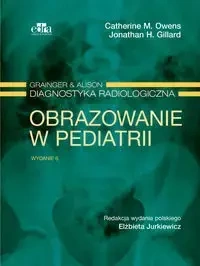 Grainger & Alison Diagnostyka radiologiczna. Obrazowanie w pediatrii - Owens C.M., Gillard J.H.