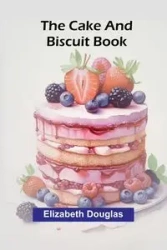The cake and biscuit book - Douglas Elizabeth