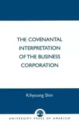 The Covenantal Interpretation of the Business Corporation - SHIN KIHYOUNG