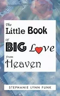 The Little Book of Big Love from Heaven - Stephanie Lynn Funk
