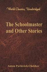 The Schoolmaster and Other Stories (World Classics, Unabridged) - Anton Chekhov Pavlovich