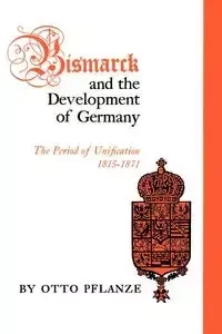 Bismarck and the Development of Germany - Otto Pflanze