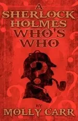 A Sherlock Holmes Who's Who (With, of Course, Dr. Watson) - Molly Carr