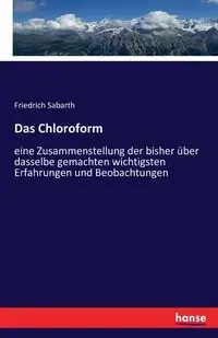 Das Chloroform - Sabarth Friedrich