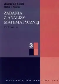 Zadania z analizy matematycznej 3. Całkowanie - Wiesława J. Kaczor, Maria T. Nowak