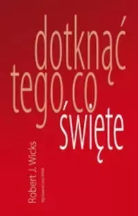 Dotknąć tego co święte - Robert J. Wicks