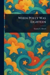 When Polly Was Eighteen - Emma C. Dowd