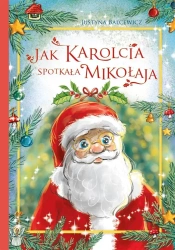 Jak Karolcia spotkała Mikołaja - Justyna Balcewicz