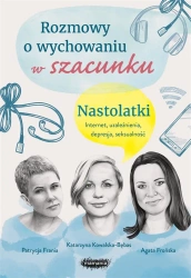 Rozmowy o wychowaniu w szacunku. Nastolatki - Agata Frońska, Katarzyna Kowalska-Bębas, Patrycja