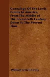 Genealogy Of The Lewis Family In America, From The Middle of The Seventeeth Century Down To The Present Time - Lewis William Terrell
