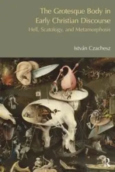 The Grotesque Body in Early Christian Discourse - Czachesz Istvan