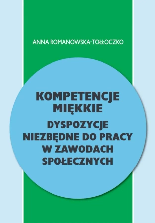 eBook Kompetencje miękkie - dyspozycje niezbędne do pracy w zawodach społecznych - Anna Romanowska-Tołłoczko