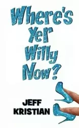 Where's Yer Willy Now? - Kristian Jeff