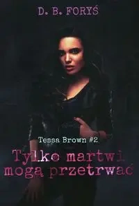 Tessa Brown T.2 Tylko martwi mogą przetrwać - D.B. Foryś
