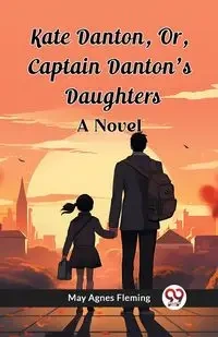 Kate Danton, Or, Captain Danton'S Daughters A Novel - May Agnes Fleming