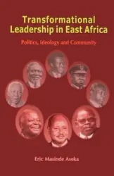 Transformational Leadership in East Africa. Politics, Ideology and Community - Eric Aseka Masinde