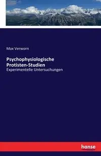 Psychophysiologische Protisten-Studien - Max Verworn