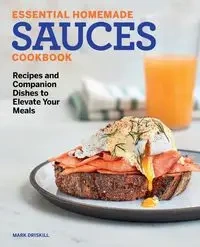 Essential Homemade Sauces Cookbook - Mark Driskill