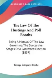 The Law Of The Hustings And Poll Booths - George Cooke Wingrove