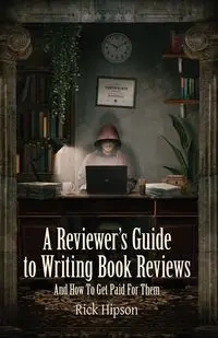 A Reviewer's Guide to Writing Book Reviews - Rick Hipson