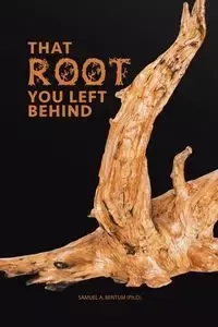 That Root You Left Behind - Bentum Ph.D Samuel A.