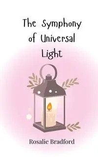 The Symphony of Universal Light - Bradford Rosalie