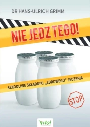 Nie jedz tego! Szkodliwe składniki zdrowego jedz - Hans-Ulrich Grimm