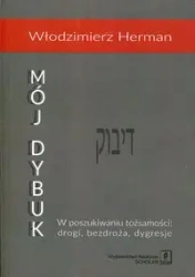 Mój Dybuk. W poszukiwaniu tożsamości: drogi... - Włodzimierz Herman