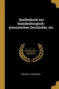 Quellenbuch zur brandenburgisch-preussischen Geschichte, etc. - Zurbonsen Friedrich