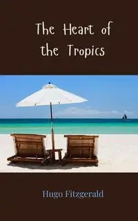 The Heart of the Tropics - Hugo Fitzgerald