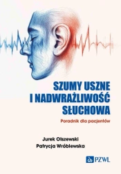 Szumy uszne i nadwrażliwość słuchowa - Jurek Olszewski, Patrycja Wróblewska