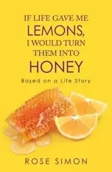 If Life Gave Me Lemons, I Would Turn Them into Honey - Simon Rose