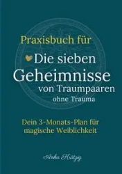 Praxisbuch für Die sieben Geheimnisse von Traumpaaren ohne Trauma - Krätzig Anka