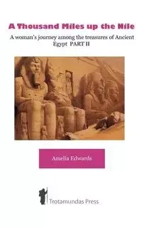 A Thousand Miles up the Nile  - A woman's journey among the treasures of Ancient Egypt PART II - Amelia Edwards