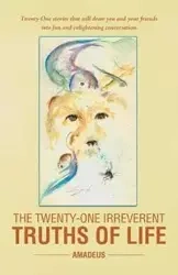 The Twenty-One Irreverent Truths of Life - Amadeus Amadeus