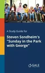 A Study Guide for Steven Sondheim's "Sunday in the Park With George" - Gale Cengage Learning