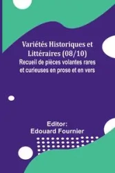 Variétés Historiques et Littéraires (08/10); Recueil de pièces volantes rares et curieuses en prose et en vers - Fournier Edouard