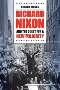 Richard Nixon and the Quest for a New Majority - Mason Robert