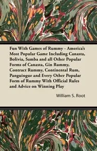 Fun With Games of Rummy - America's Most Popular Game Including Canasta, Bolivia, Samba and all Other Popular Forms of Canasta, Gin Rummy, Contract Rummy, Continental Rum, Panguingue and Every Other Popular Form of Rummy With Official Rules and Advice on 