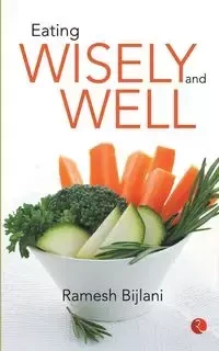 Eating Wisely And Well - Bijlani Ramesh